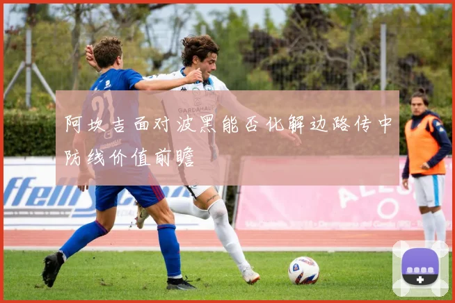 阿坎吉面对波黑能否化解边路传中防线价值前瞻