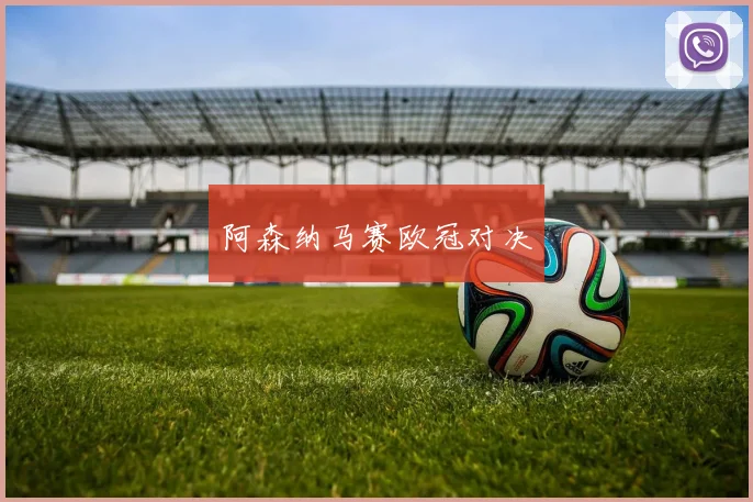 阿森纳马赛欧冠对决