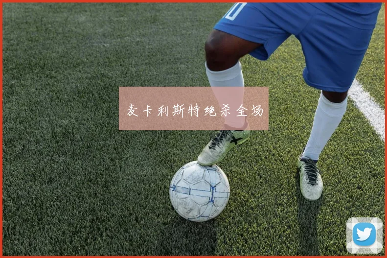麦卡利斯特绝杀全场