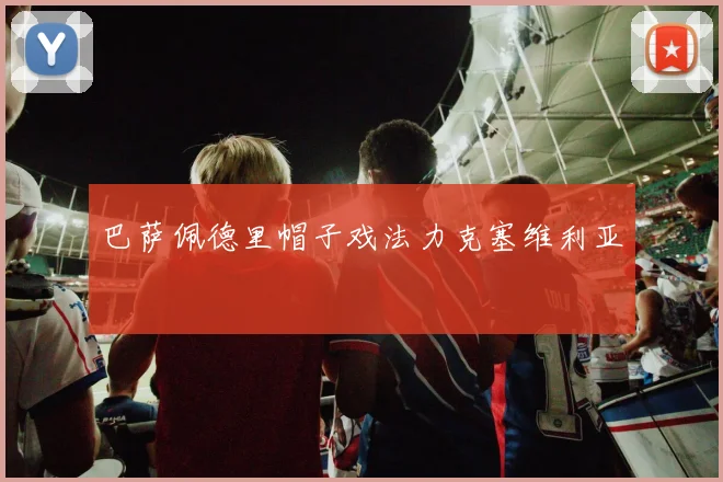 巴萨佩德里帽子戏法力克塞维利亚
