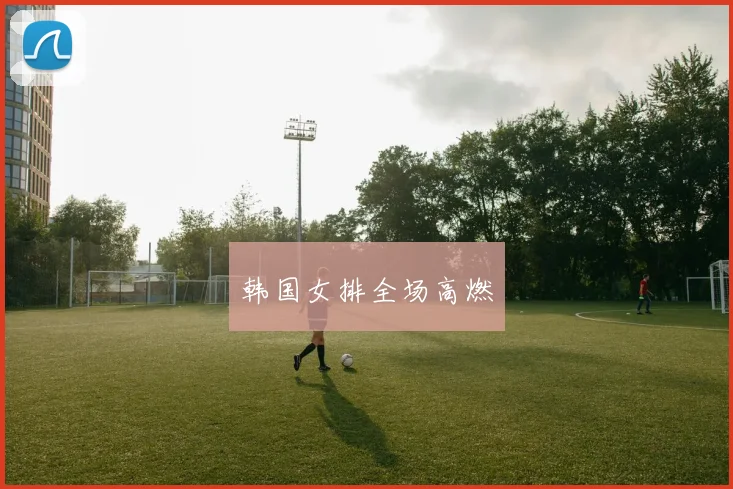 韩国女排全场高燃