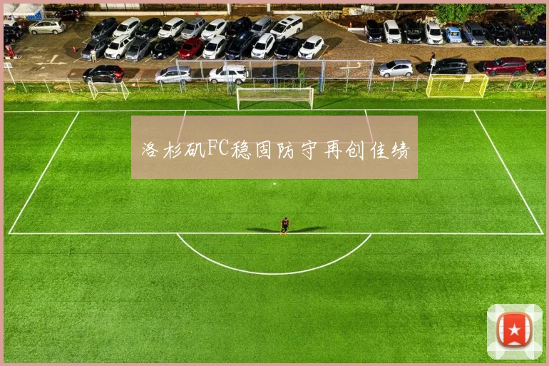 洛杉矶FC稳固防守再创佳绩