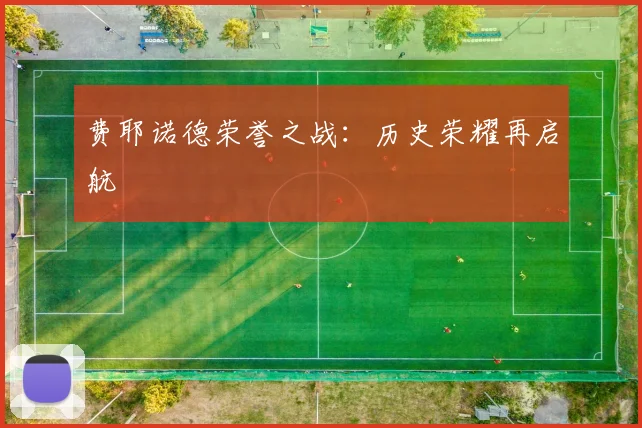 费耶诺德荣誉之战：历史荣耀再启航