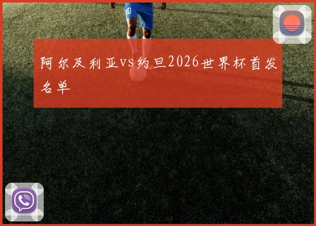 阿尔及利亚vs约旦2026世界杯首发名单