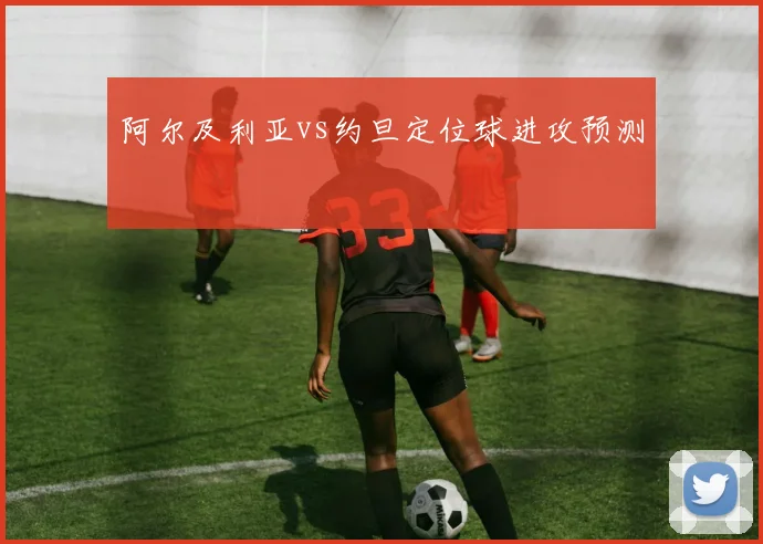 阿尔及利亚vs约旦定位球进攻预测