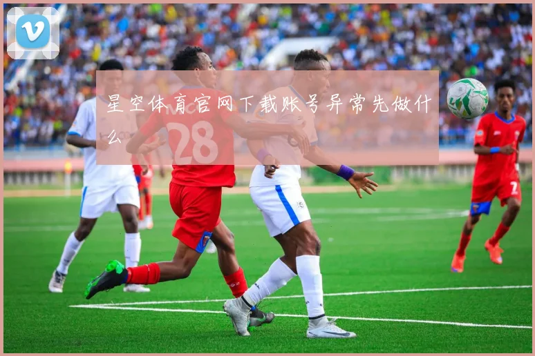 星空体育官网下载账号异常先做什么